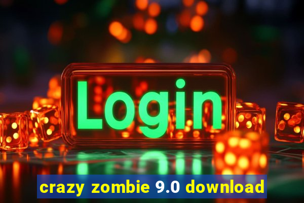 crazy zombie 9.0 download